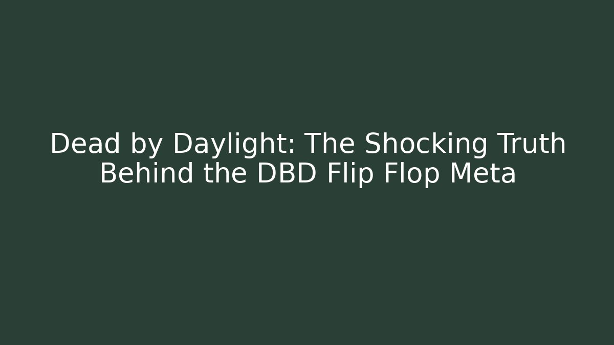 Dead by Daylight: The Shocking Truth Behind the DBD Flip Flop Meta