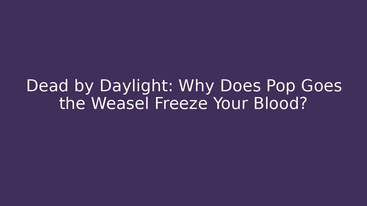Dead by Daylight: Why Does Pop Goes the Weasel Freeze Your Blood?