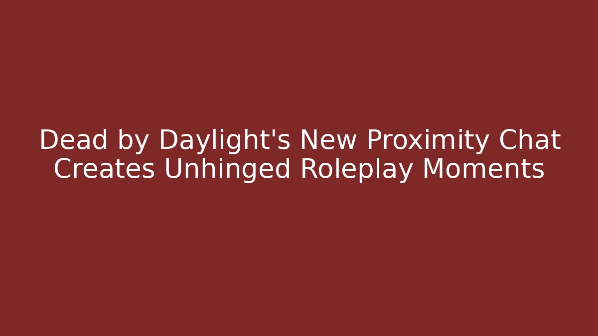 Dead by Daylight’s New Proximity Chat Creates Unhinged Roleplay Moments