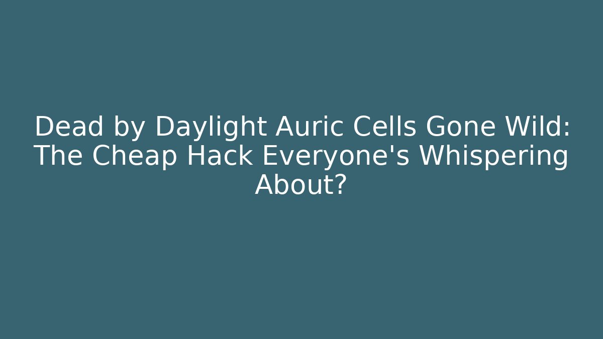 Dead by Daylight Auric Cells Gone Wild: The Cheap Hack Everyone’s Whispering About? - Create More Assets