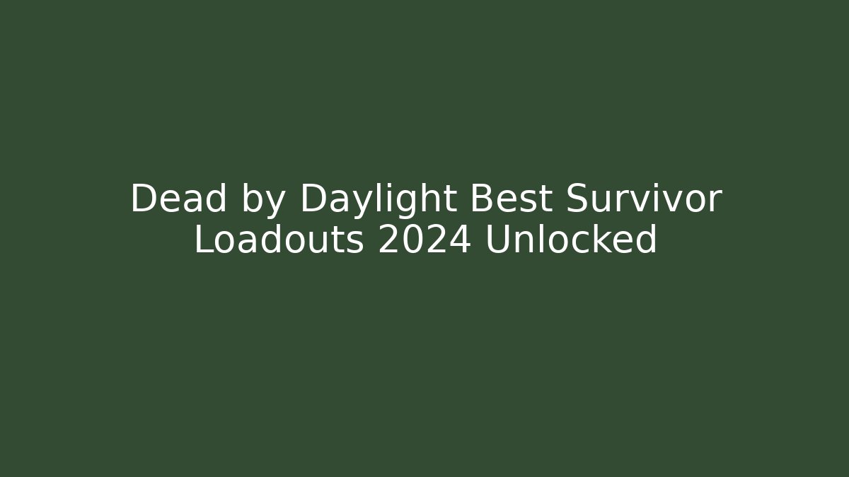 Dead by Daylight Best Survivor Loadouts 2024 Unlocked