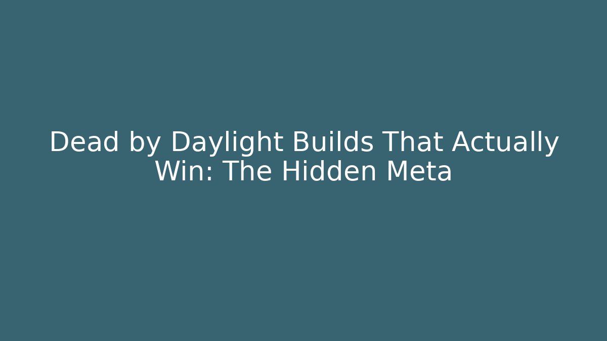 Dead by Daylight Builds That Actually Win: The Hidden Meta - Create More Assets