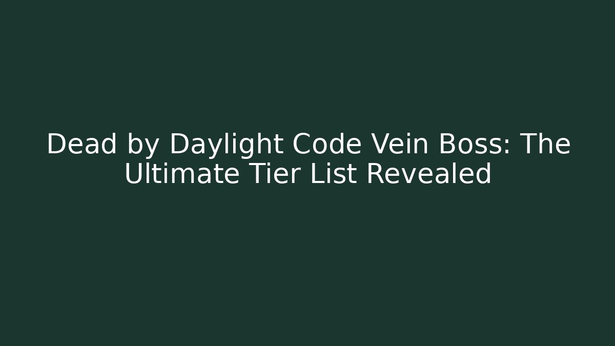 Dead by Daylight Code Vein Boss: The Ultimate Tier List Revealed - Create More Assets