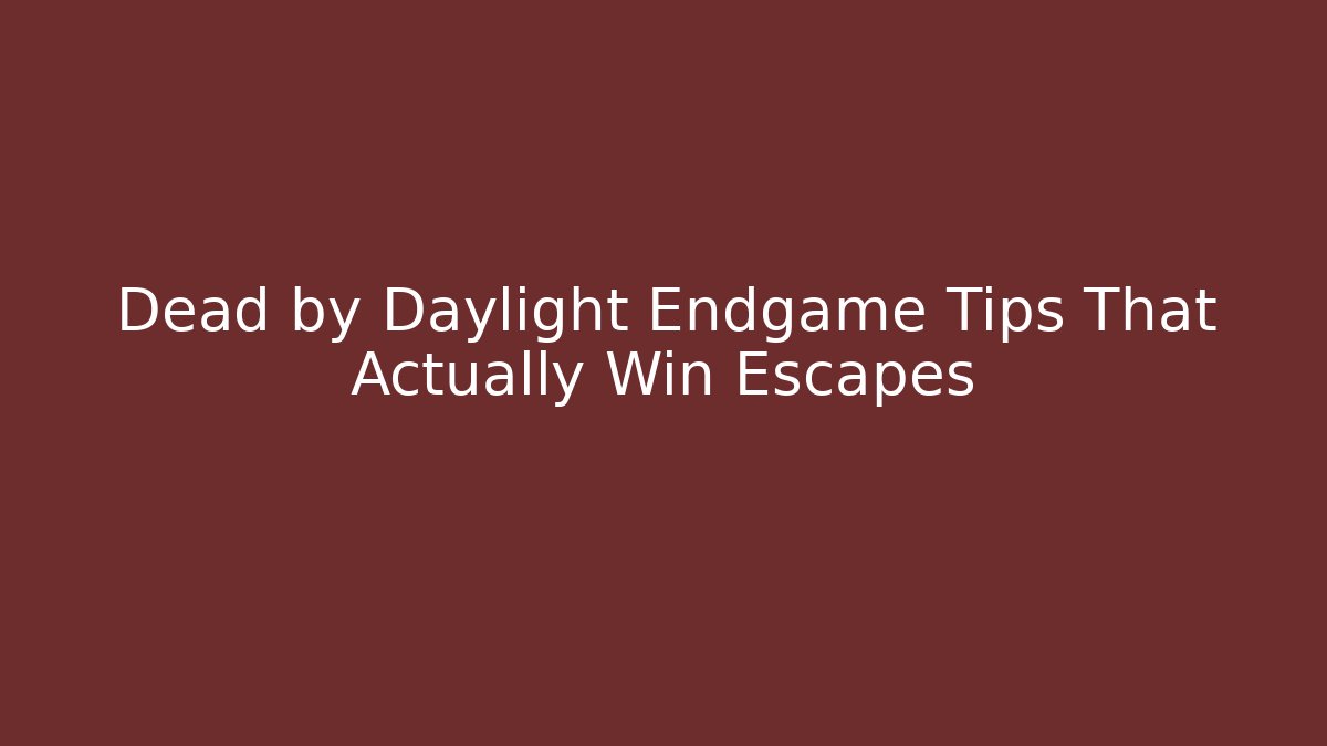 Dead by Daylight Endgame Tips That Actually Win Escapes