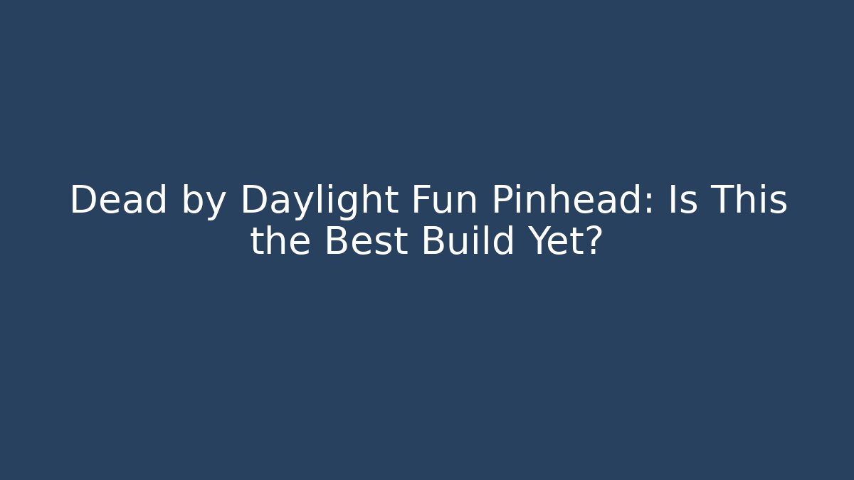 Dead by Daylight Fun Pinhead: Is This the Best Build Yet?