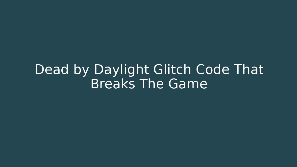 Dead by Daylight Glitch Code That Breaks The Game