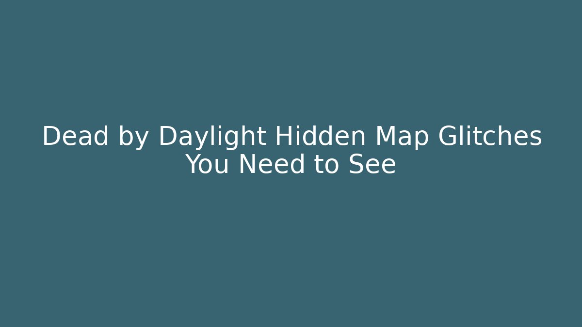 Dead by Daylight Hidden Map Glitches You Need to See