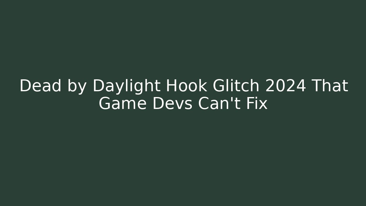 Dead by Daylight Hook Glitch 2024 That Game Devs Can't Fix - Create More Assets