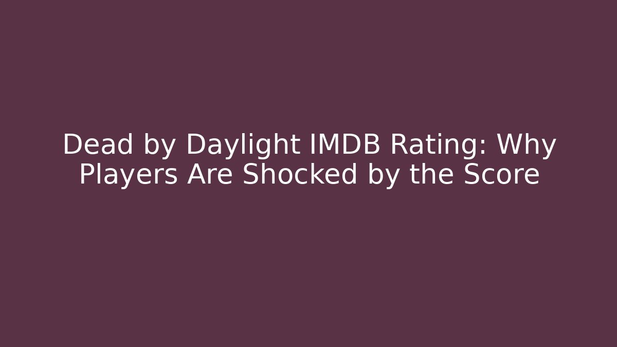 Dead by Daylight IMDB Rating: Why Players Are Shocked by the Score