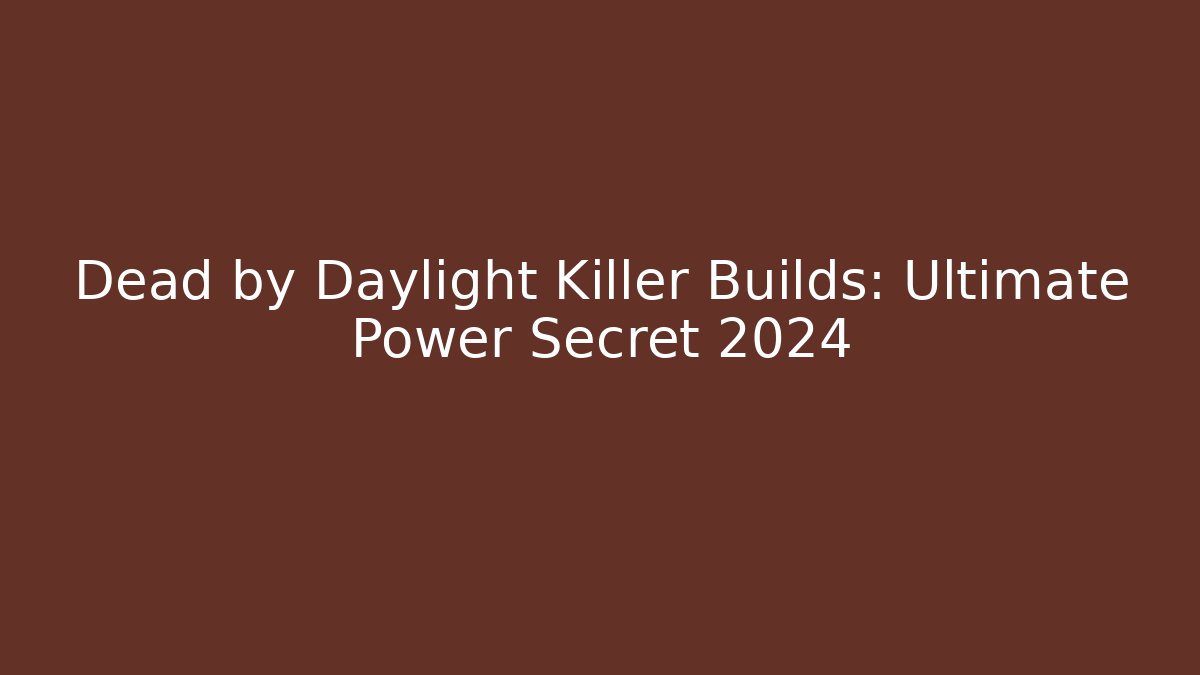 Dead by Daylight Killer Builds: Ultimate Power Secret 2024