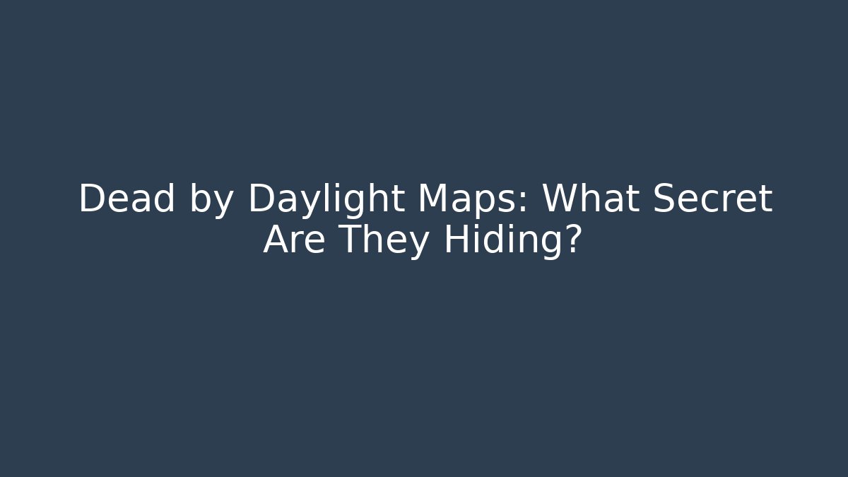 Dead by Daylight Maps: What Secret Are They Hiding?