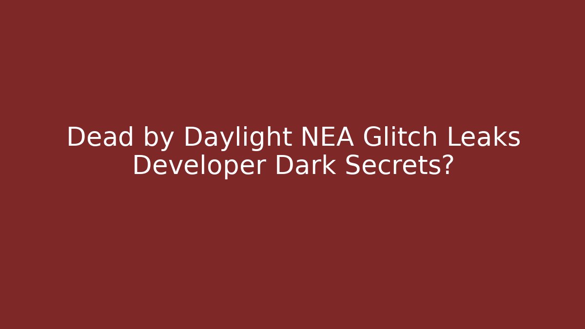 Dead by Daylight NEA Glitch Leaks Developer Dark Secrets? - Create More Assets