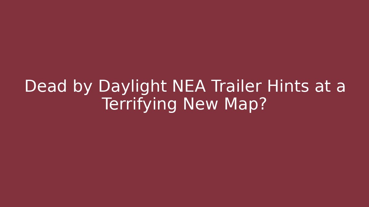 Dead by Daylight NEA Trailer Hints at a Terrifying New Map?