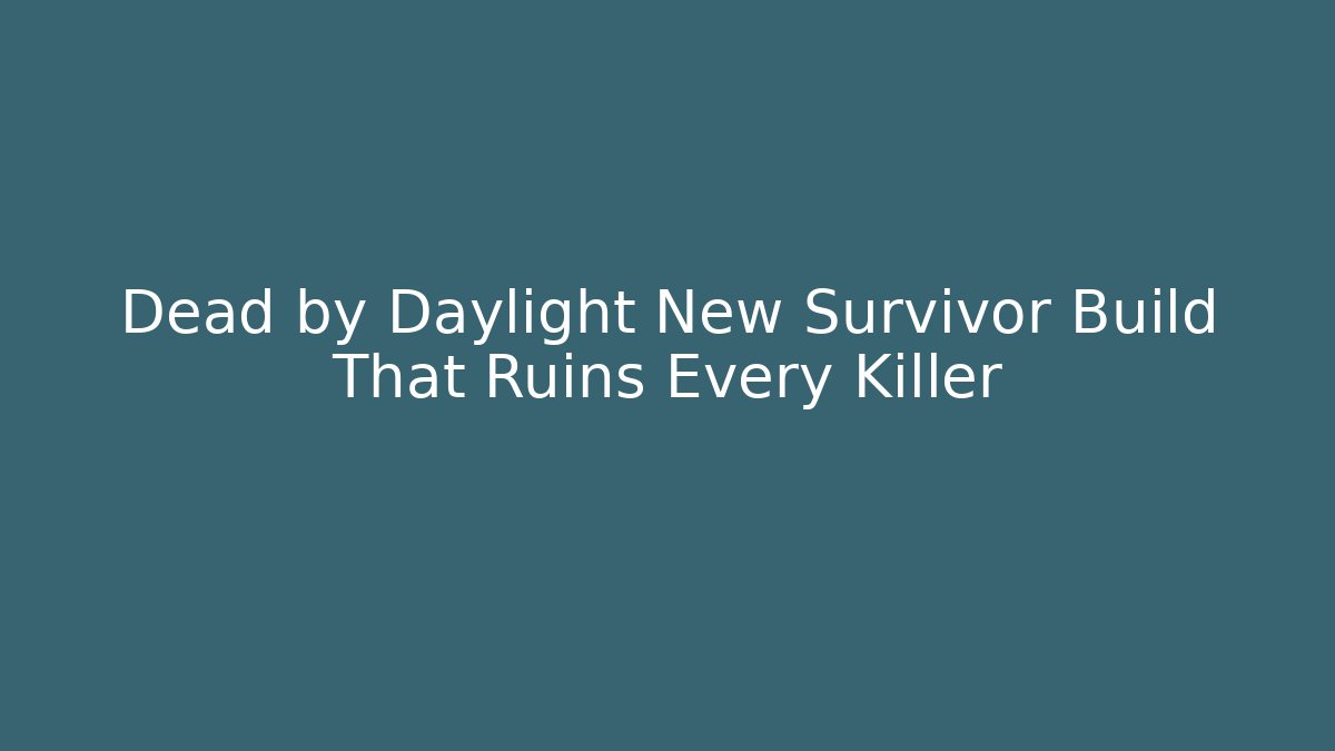 Dead by Daylight New Survivor Build That Ruins Every Killer
