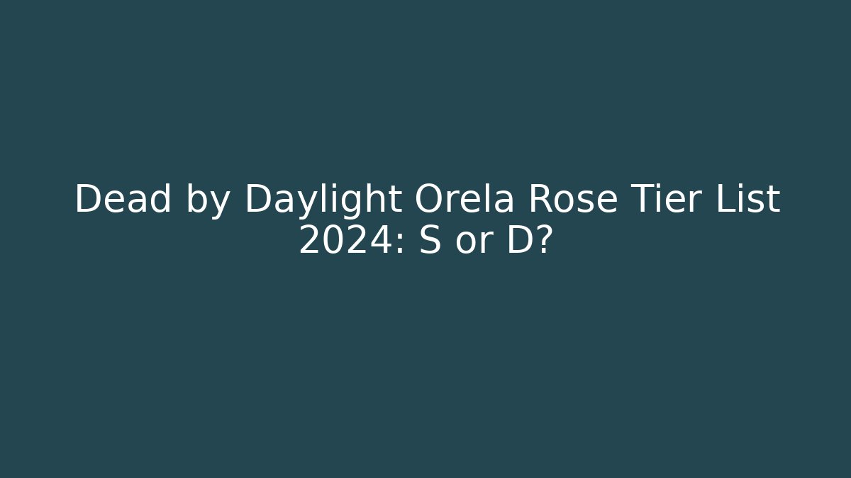 Dead by Daylight Orela Rose Tier List 2024: S or D?