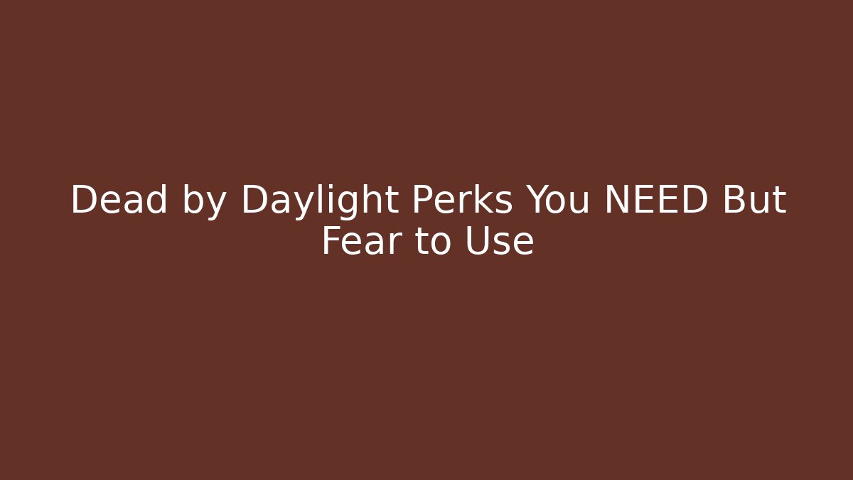 Dead by Daylight Perks You NEED But Fear to Use