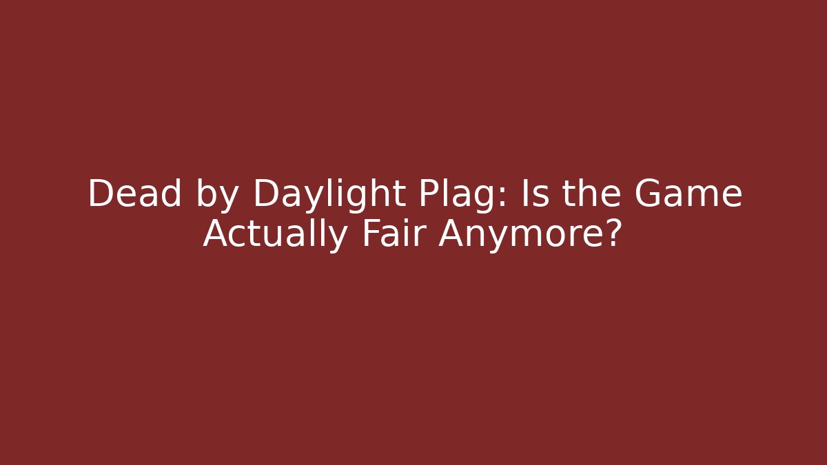 Dead by Daylight Plag: Is the Game Actually Fair Anymore?