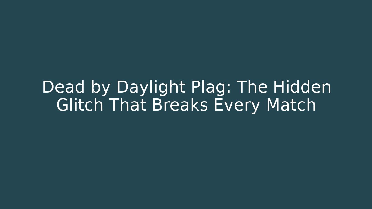 Dead by Daylight Plag: The Hidden Glitch That Breaks Every Match