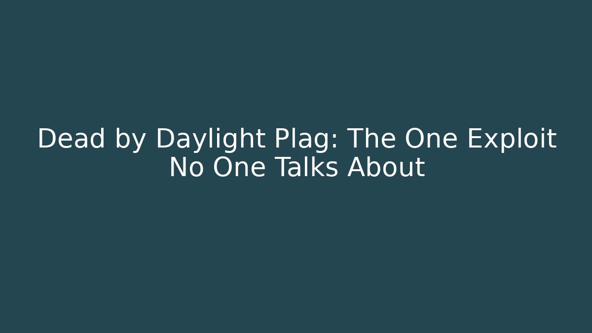 Dead by Daylight Plag: The One Exploit No One Talks About