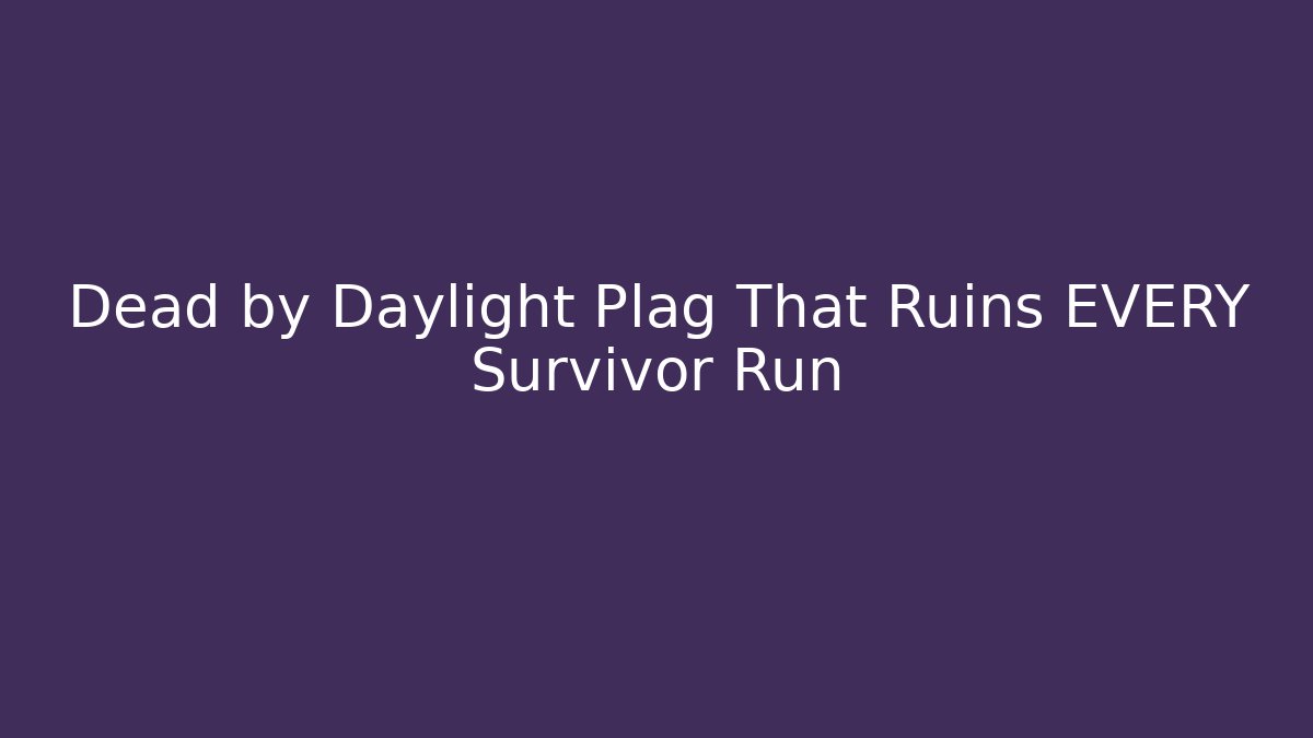 Dead by Daylight Plag That Ruins EVERY Survivor Run