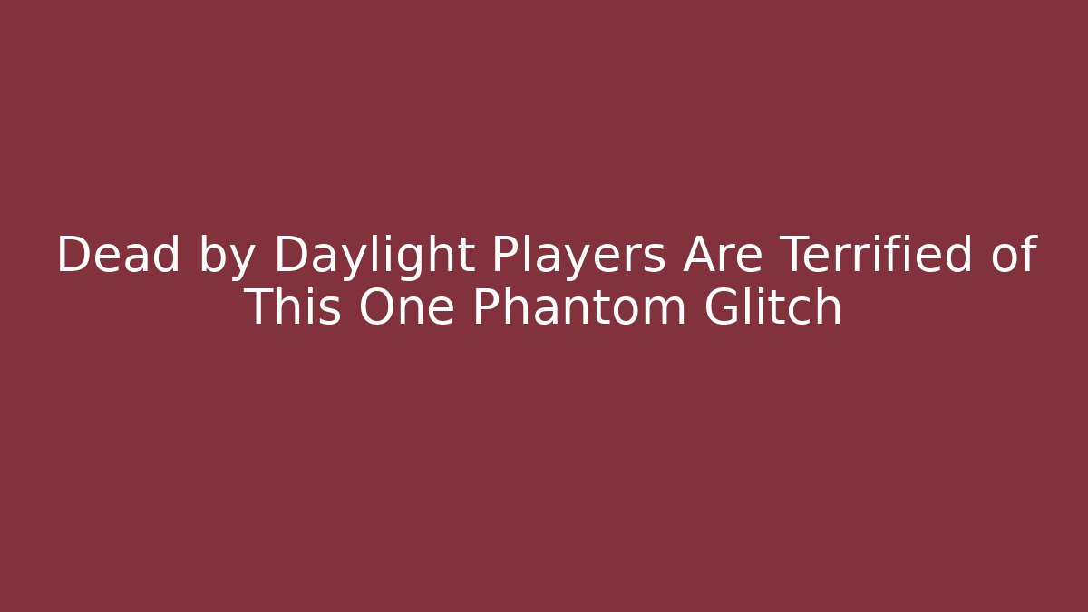 Dead by Daylight Players Are Terrified of This One Phantom Glitch