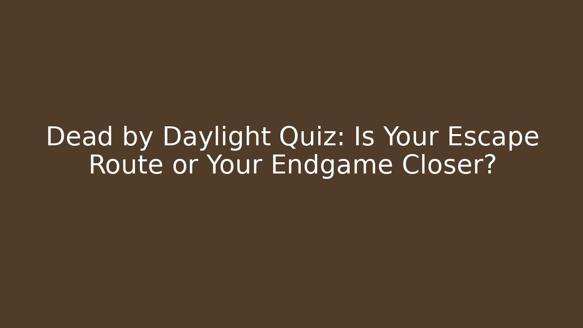 Dead by Daylight Quiz: Is Your Escape Route or Your Endgame Closer?