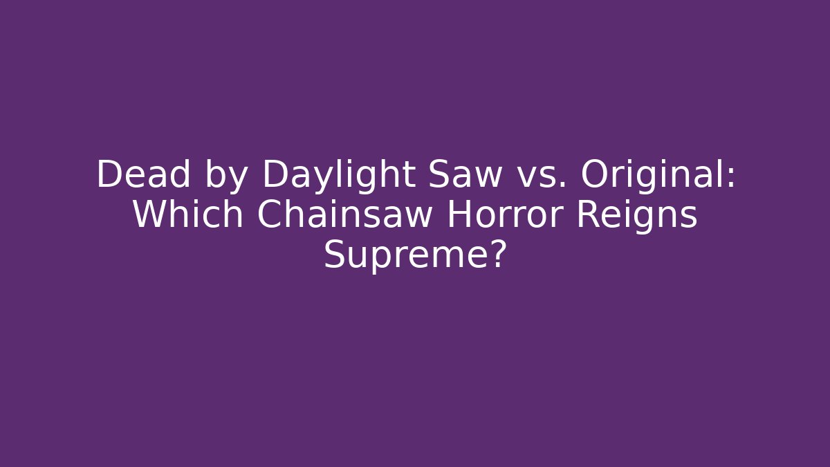 Dead by Daylight Saw vs. Original: Which Chainsaw Horror Reigns Supreme?