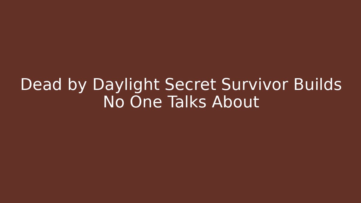 Dead by Daylight Secret Survivor Builds No One Talks About