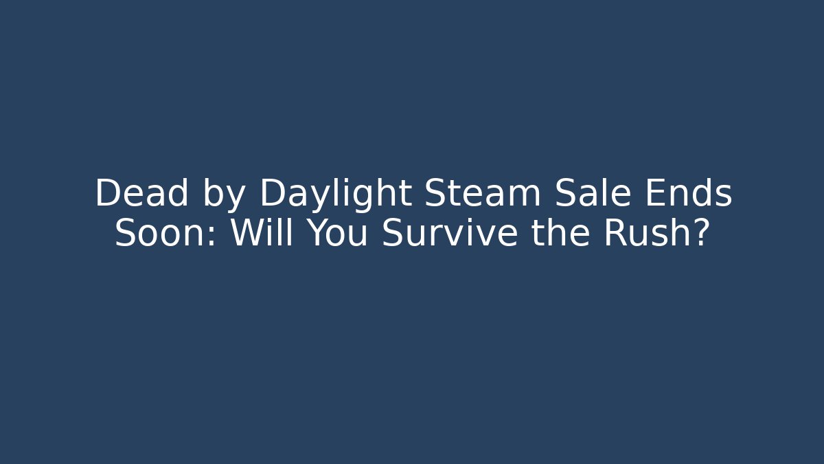 Dead by Daylight Steam Sale Ends Soon: Will You Survive the Rush?