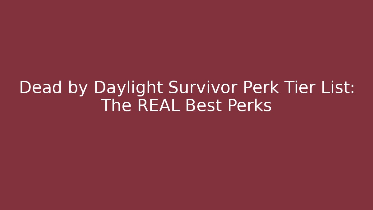 Dead by Daylight Survivor Perk Tier List: The REAL Best Perks