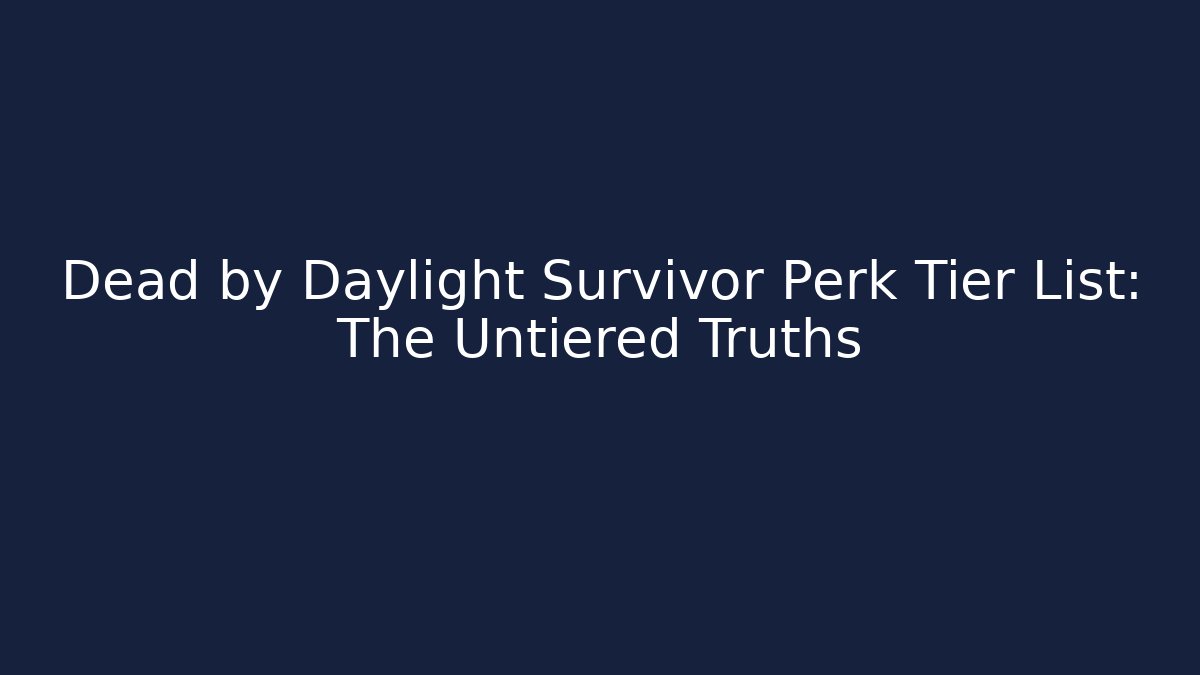 Dead by Daylight Survivor Perk Tier List: The Untiered Truths