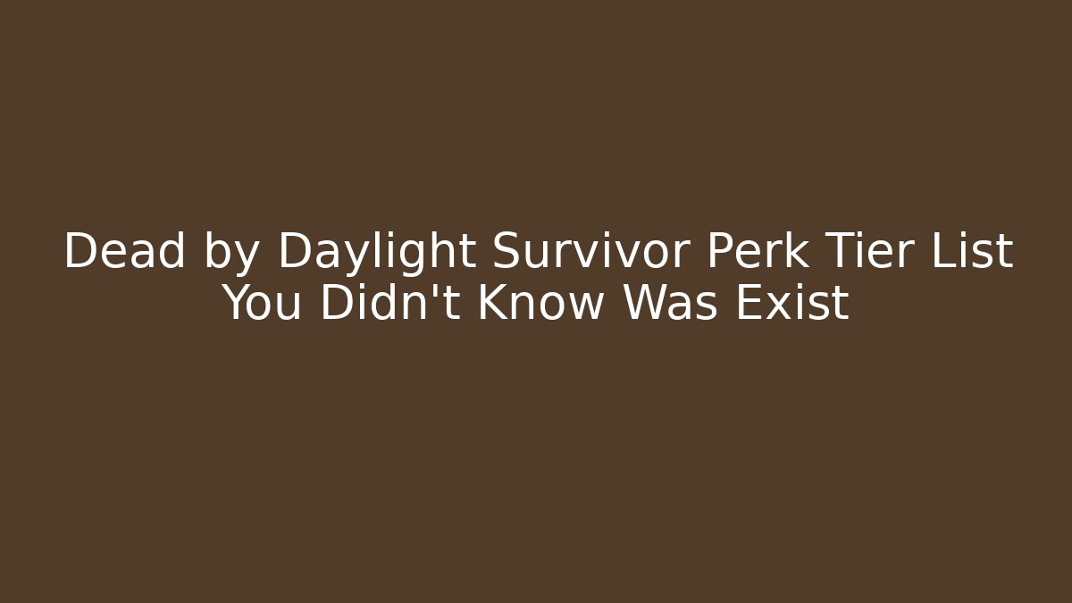 Dead by Daylight Survivor Perk Tier List You Didn't Know Was Exist