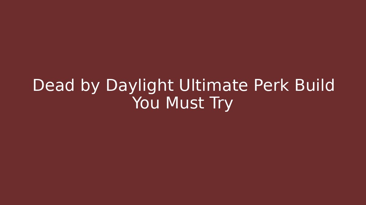 Dead by Daylight Ultimate Perk Build You Must Try