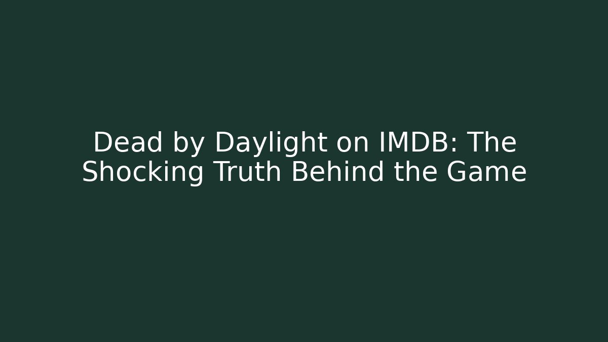 Dead by Daylight on IMDB: The Shocking Truth Behind the Game