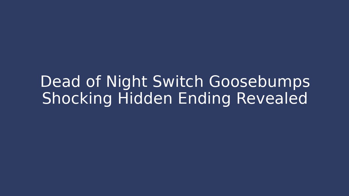 Dead of Night Switch Goosebumps Shocking Hidden Ending Revealed