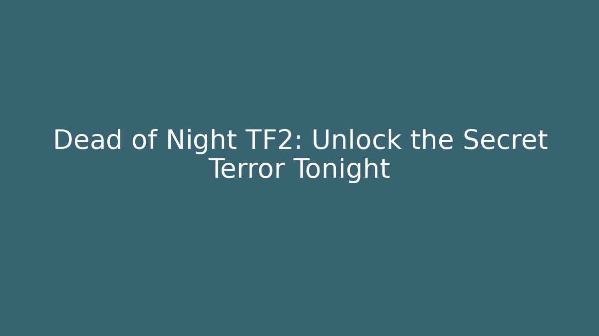 Dead of Night TF2: Unlock the Secret Terror Tonight