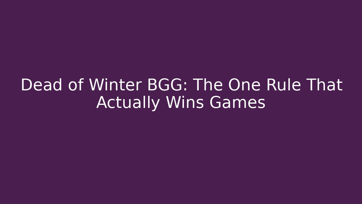 Dead of Winter BGG: The One Rule That Actually Wins Games