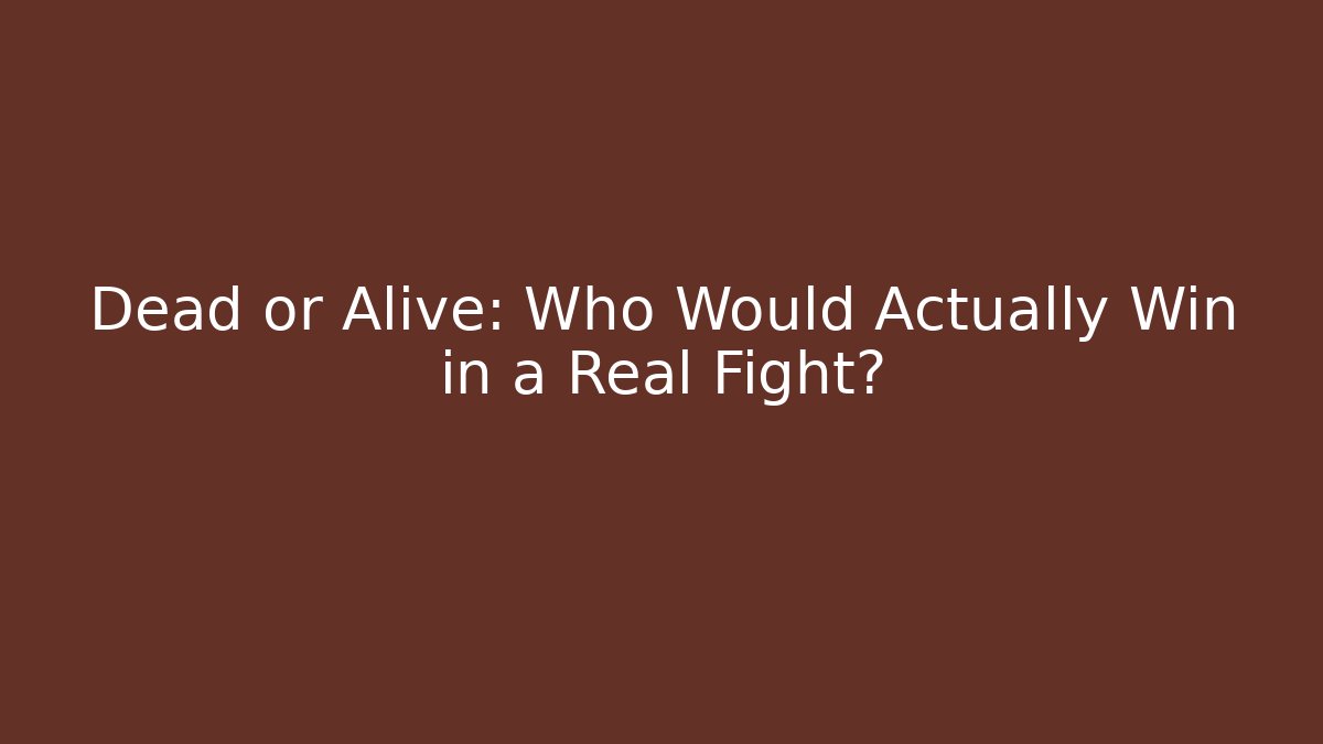 Dead or Alive: Who Would Actually Win in a Real Fight?