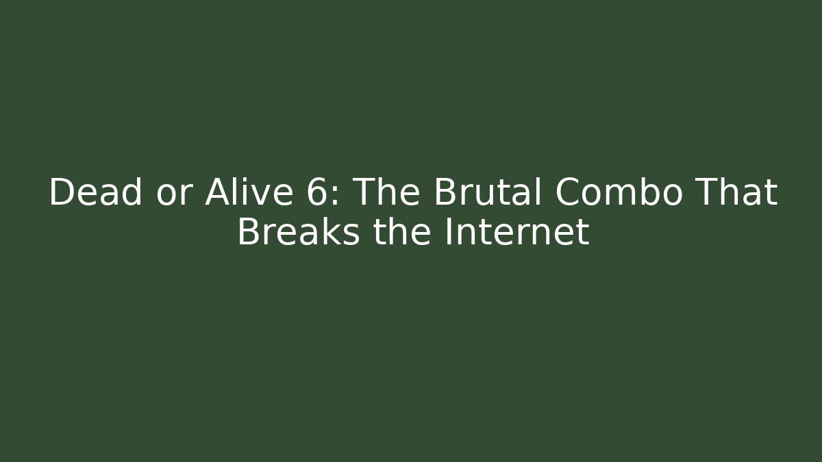 Dead or Alive 6: The Brutal Combo That Breaks the Internet