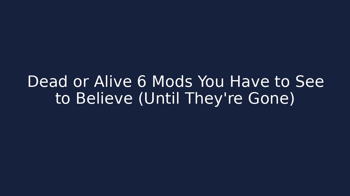 Dead or Alive 6 Mods You Have to See to Believe (Until They're Gone)
