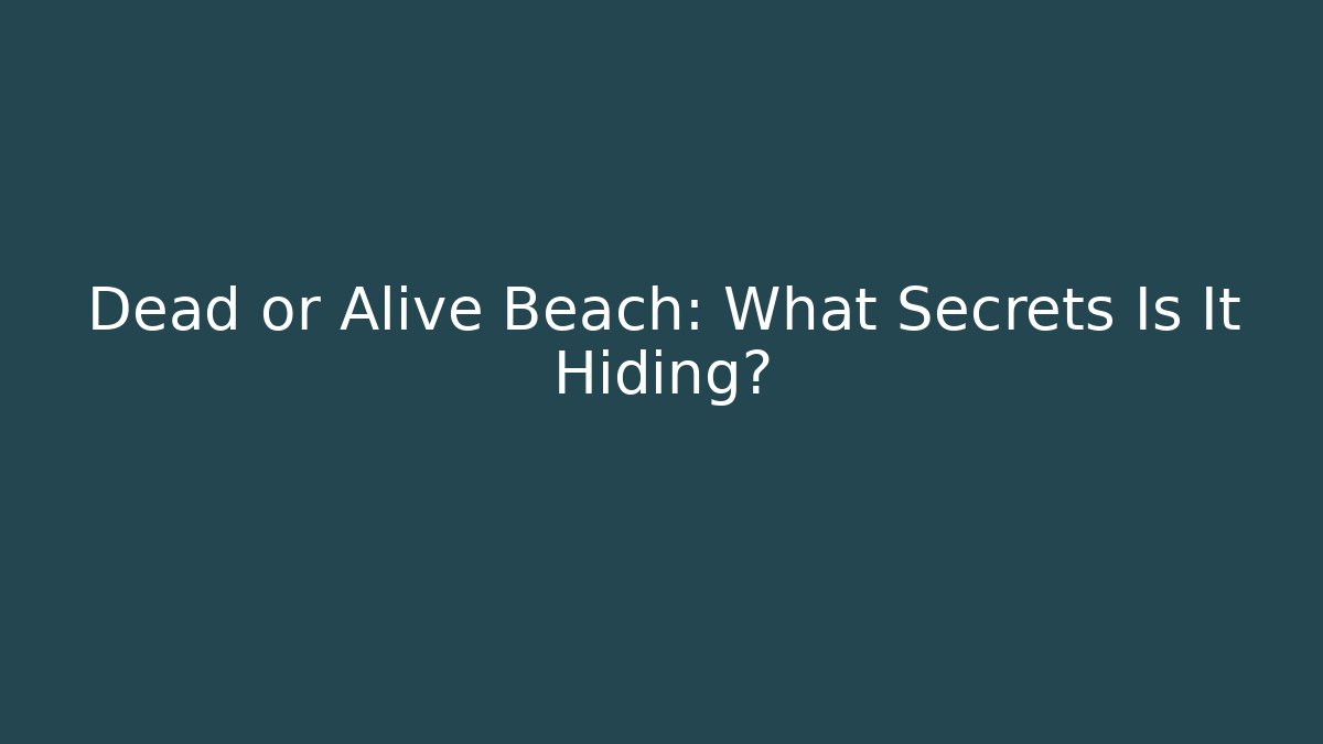 Dead or Alive Beach: What Secrets Is It Hiding?