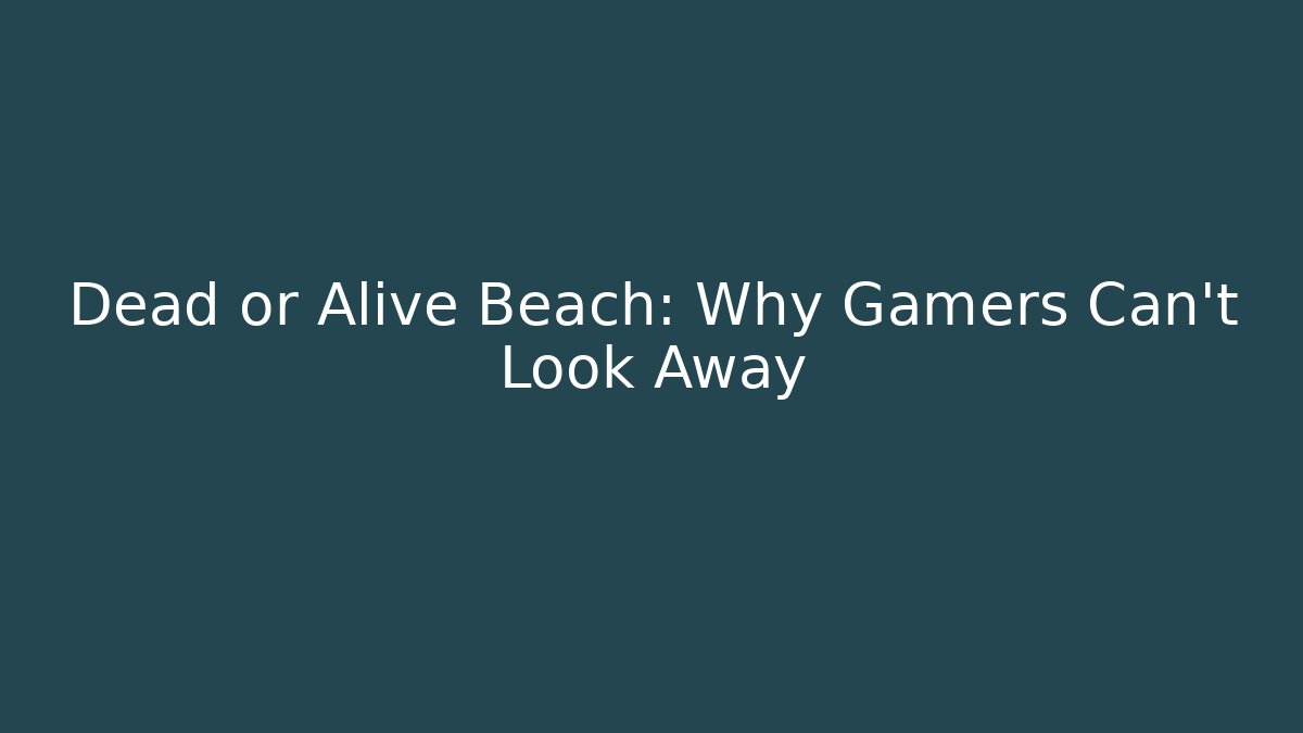 Dead or Alive Beach: Why Gamers Can't Look Away