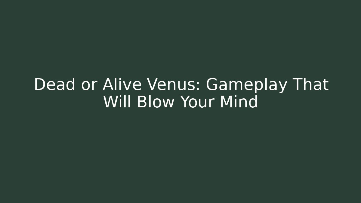 Dead or Alive Venus: Gameplay That Will Blow Your Mind