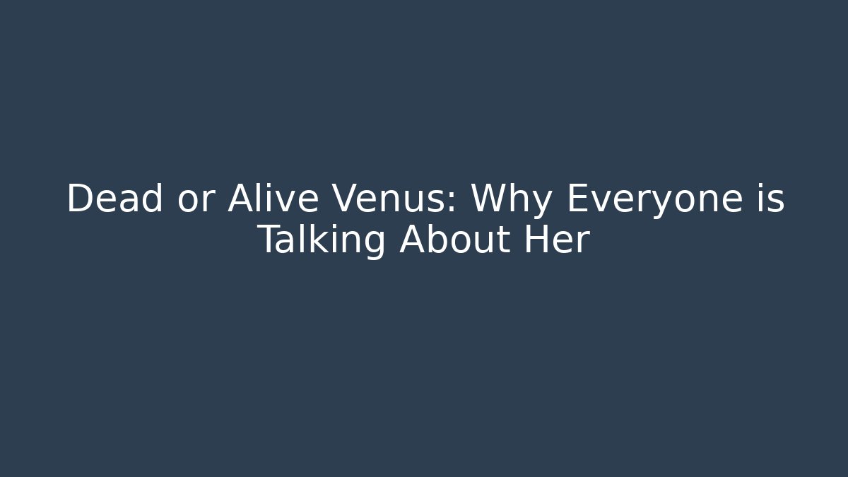 Dead or Alive Venus: Why Everyone is Talking About Her - Create More Assets