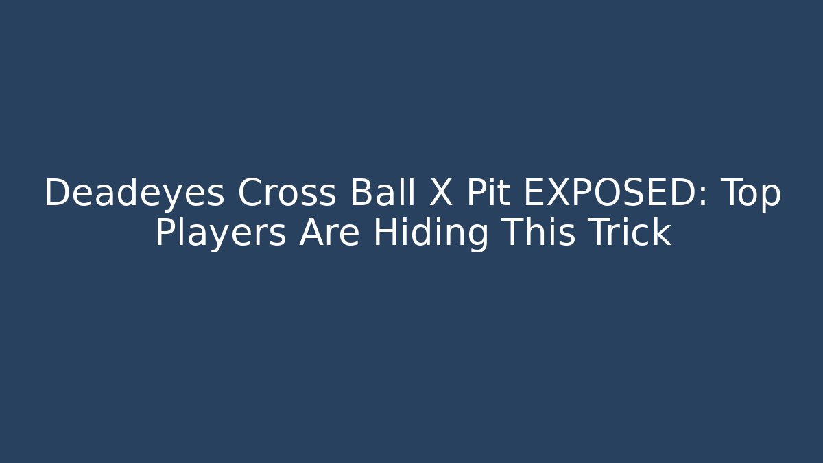 Deadeyes Cross Ball X Pit EXPOSED: Top Players Are Hiding This Trick