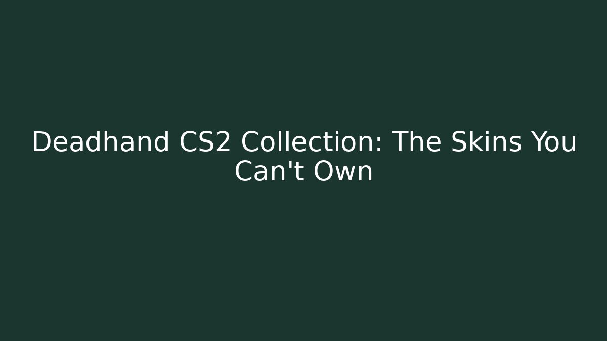 Deadhand CS2 Collection: The Skins You Can't Own - Create More Assets
