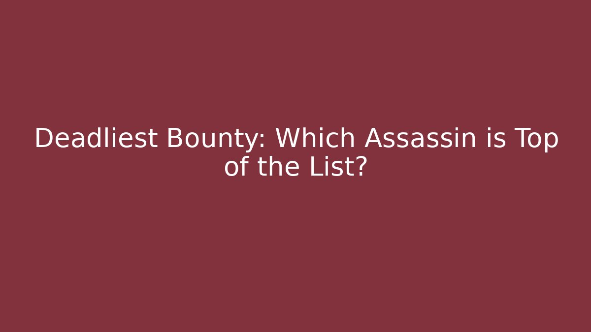 Deadliest Bounty: Which Assassin is Top of the List?