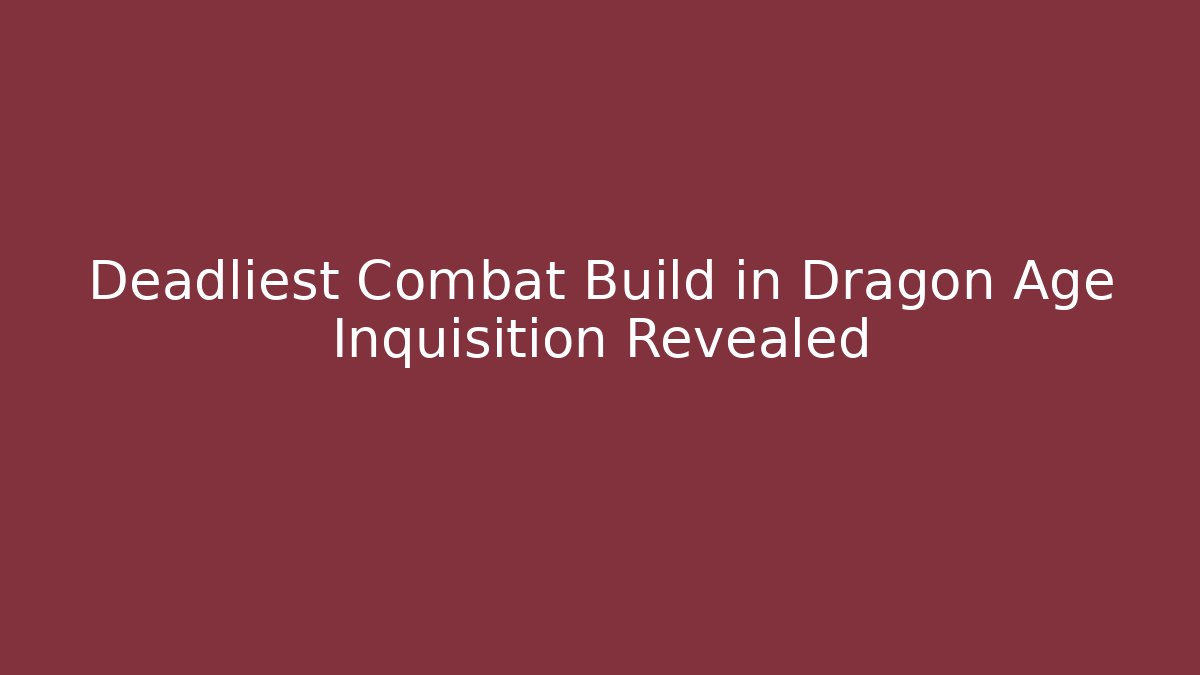 Deadliest Combat Build in Dragon Age Inquisition Revealed