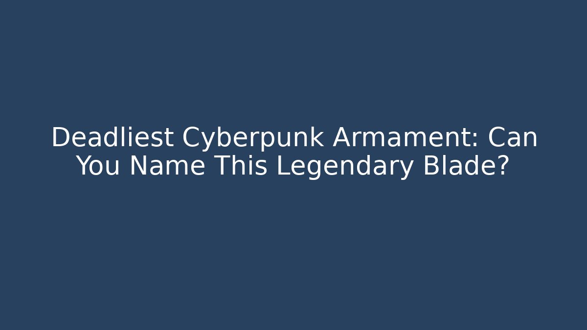 Deadliest Cyberpunk Armament: Can You Name This Legendary Blade?