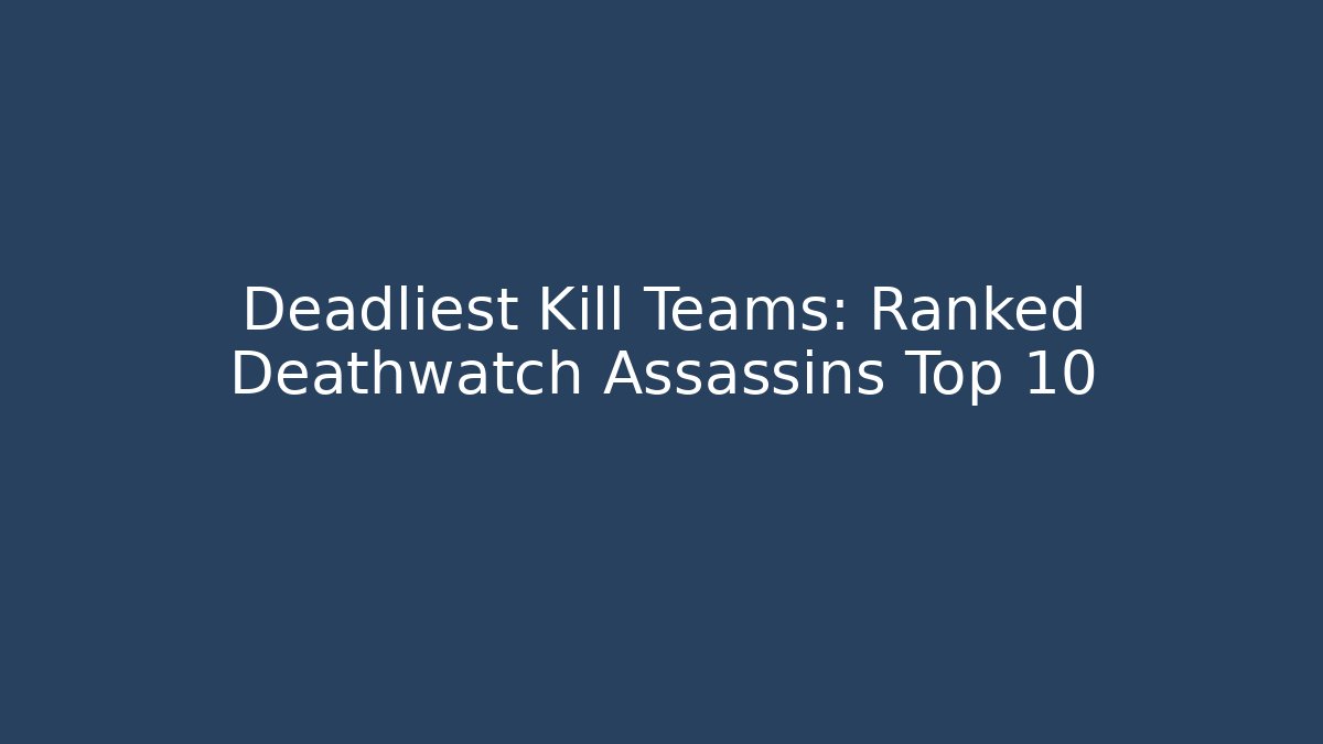 Deadliest Kill Teams: Ranked Deathwatch Assassins Top 10 - Create More Assets